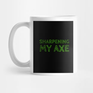 Sharpening my axe Mug